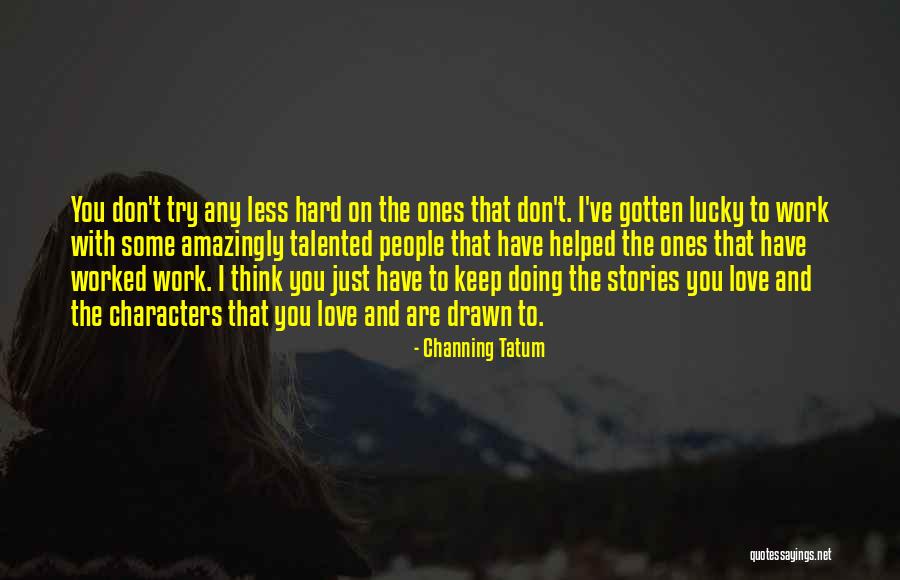 Character Less Quotes By Channing Tatum