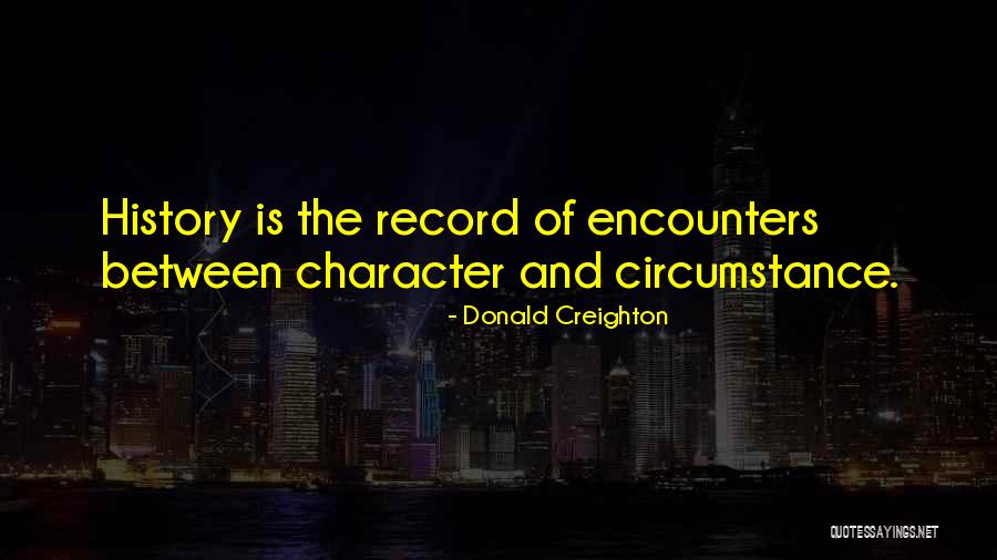 Character Not Circumstance Quotes By Donald Creighton Character Not Circumstance Quotes By Donald Creighton