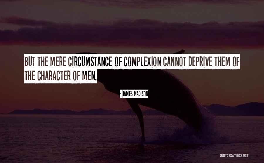 Character Not Circumstance Quotes By James Madison Character Not Circumstance Quotes By James Madison