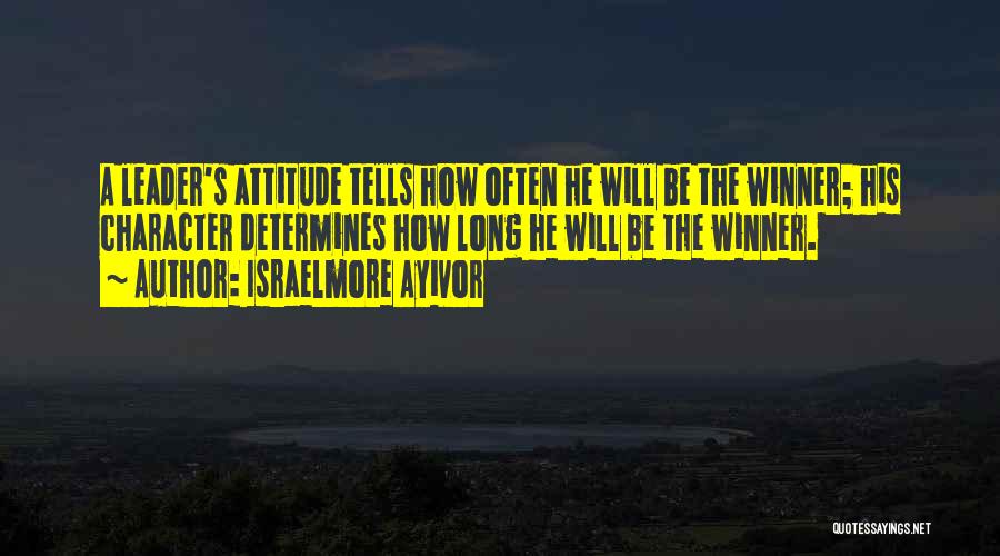 Character Of A Leader Quotes By Israelmore Ayivor