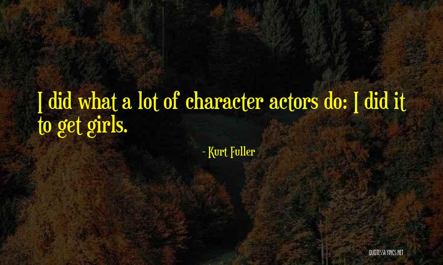 Character Of Girl Quotes By Kurt Fuller Character Of Girl Quotes By Kurt Fuller