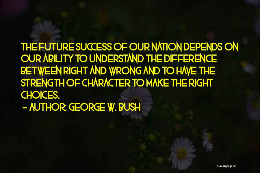 Character Strength Quotes By George W. Bush