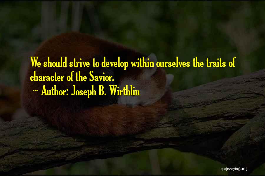 Character Traits Quotes By Joseph B. Wirthlin