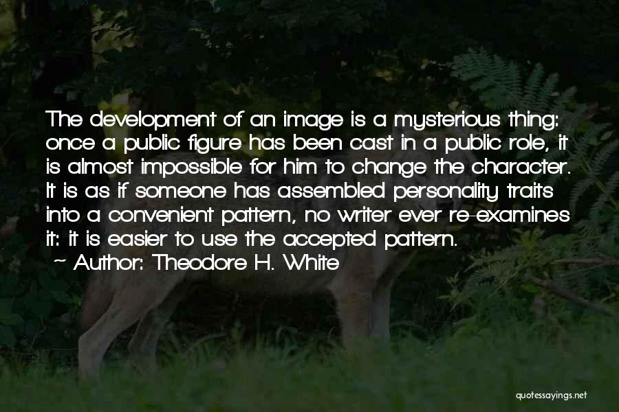 Character Traits Quotes By Theodore H. White