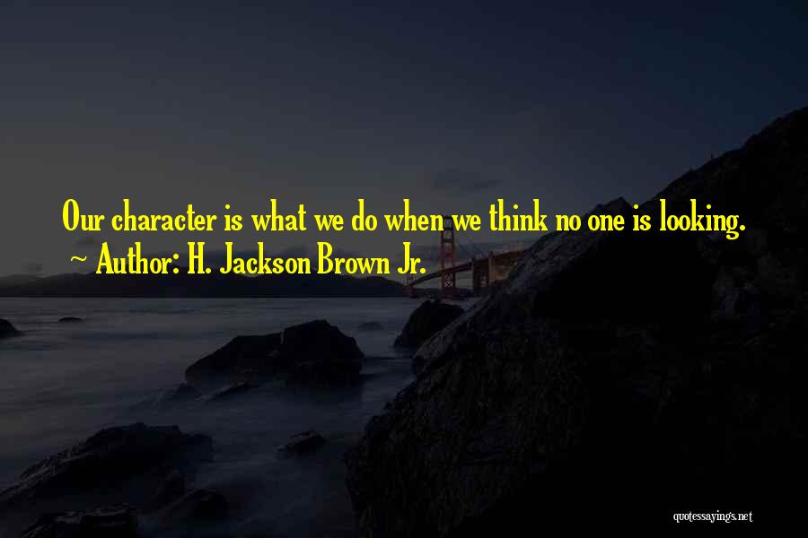 Character When No One Is Looking Quotes By H. Jackson Brown Jr.