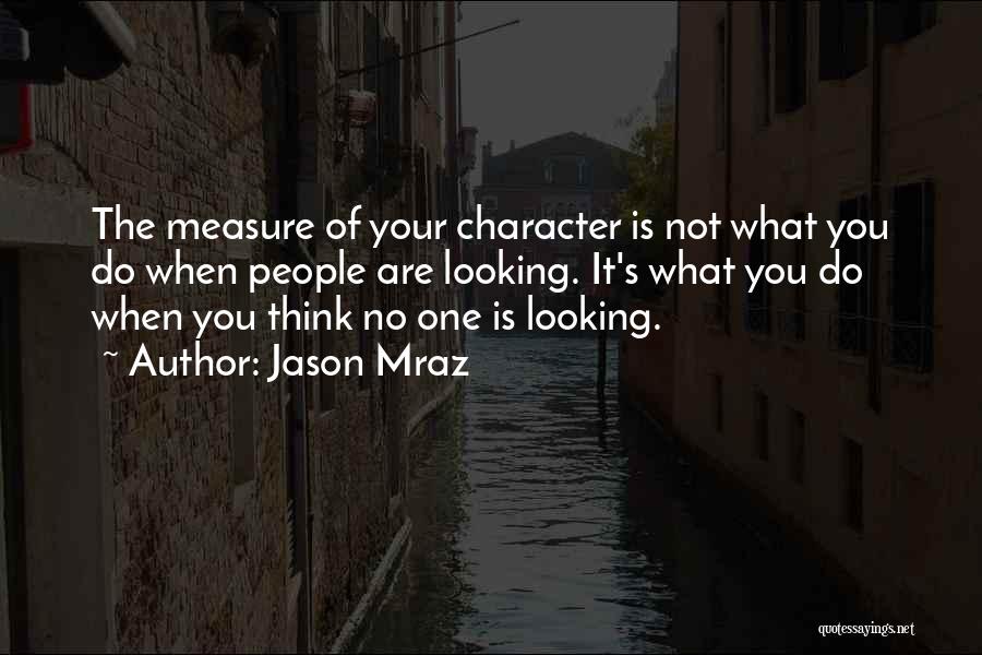 Character When No One Is Looking Quotes By Jason Mraz