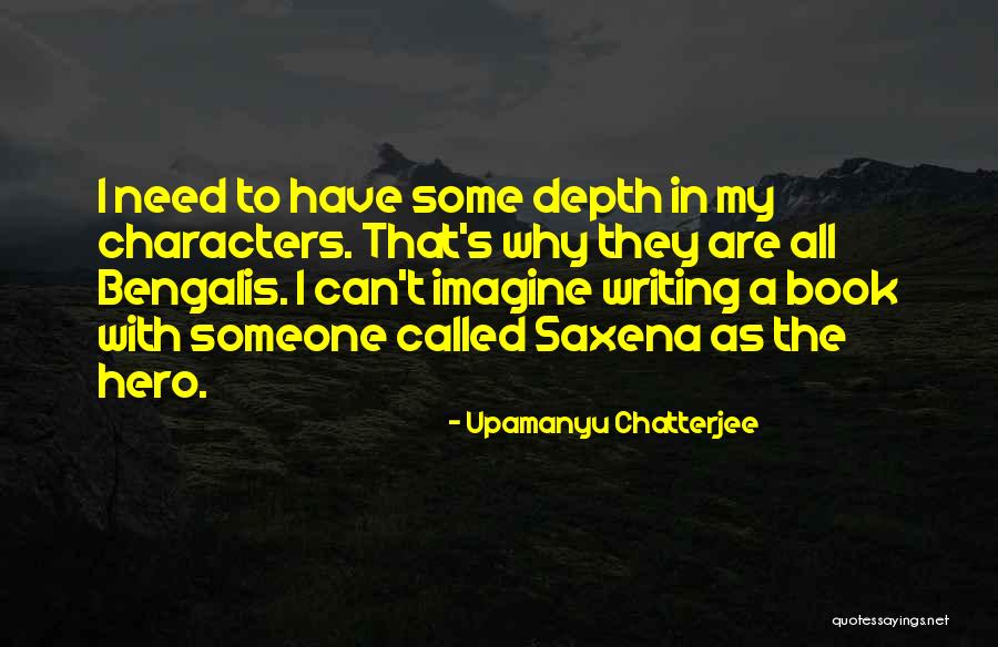 Characters In Writing Quotes By Upamanyu Chatterjee Characters In Writing Quotes By Upamanyu Chatterjee