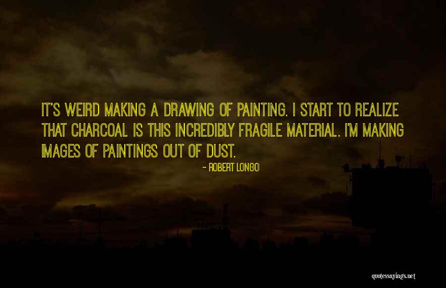 Charcoal Drawing Quotes By Robert Longo