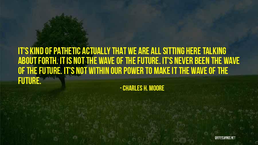 Charles H. Moore Quotes 980328