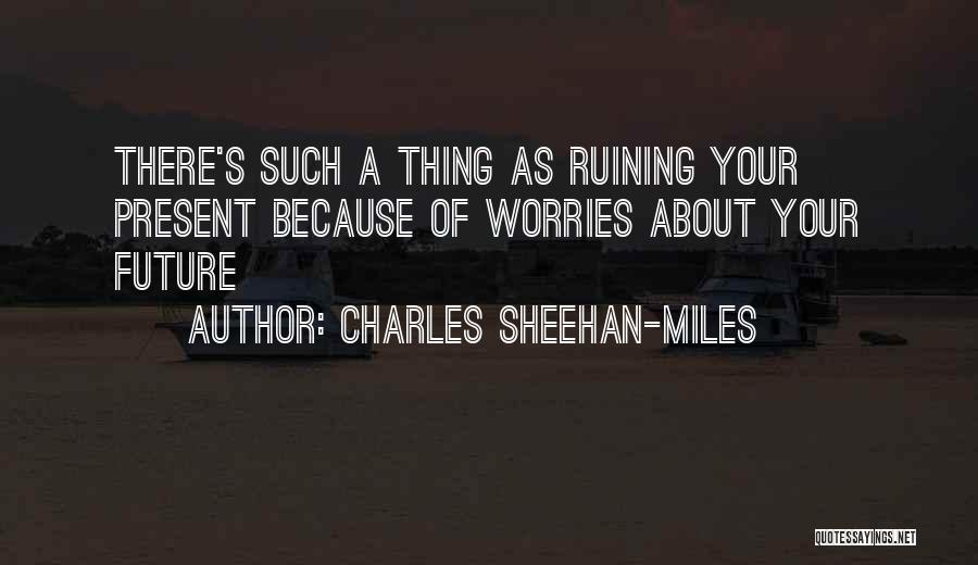Charles Sheehan-Miles Quotes 1302074