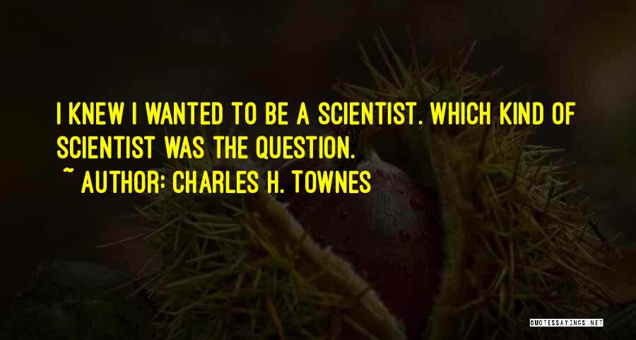 Charles Townes Quotes By Charles H. Townes