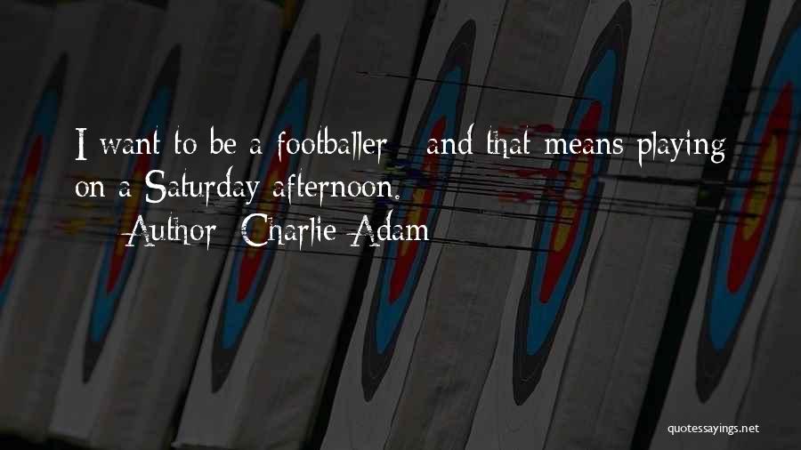 Charlie Adam Quotes 213800