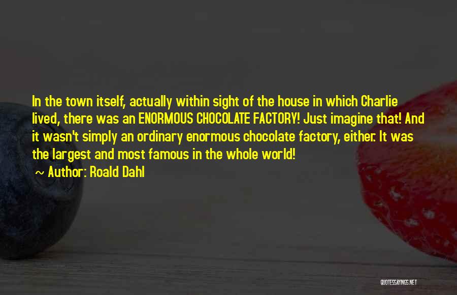 Charlie Chocolate Factory Quotes By Roald Dahl