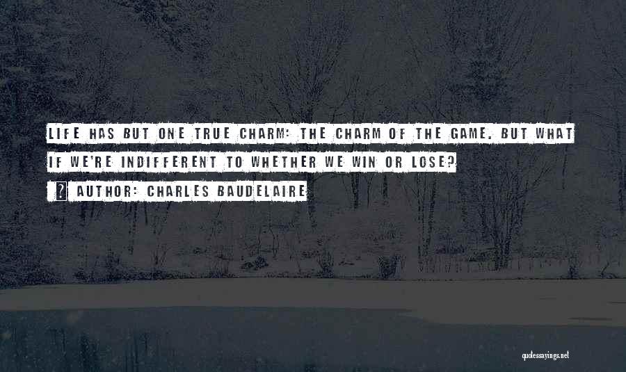 Charm Of Life Quotes By Charles Baudelaire