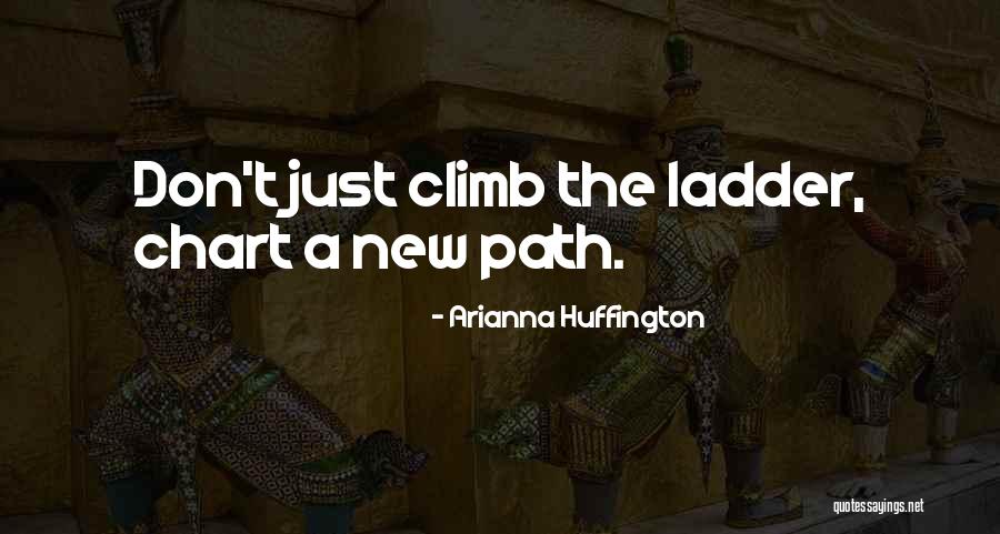 Chart A New Path Quotes By Arianna Huffington Chart A New Path Quotes By Arianna Huffington
