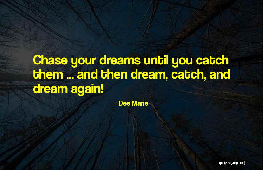 Chase Your Dreams Quotes By Dee Marie Chase Your Dreams Quotes By Dee Marie