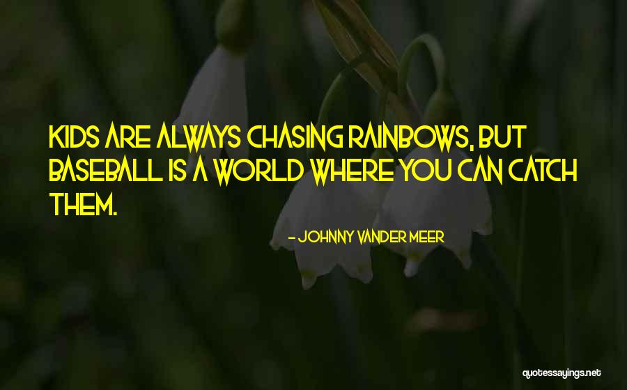 Chasing Rainbows Quotes By Johnny Vander Meer Chasing Rainbows Quotes By Johnny Vander Meer