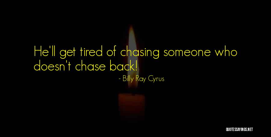 Chasing Someone Quotes By Billy Ray Cyrus Chasing Someone Quotes By Billy Ray Cyrus