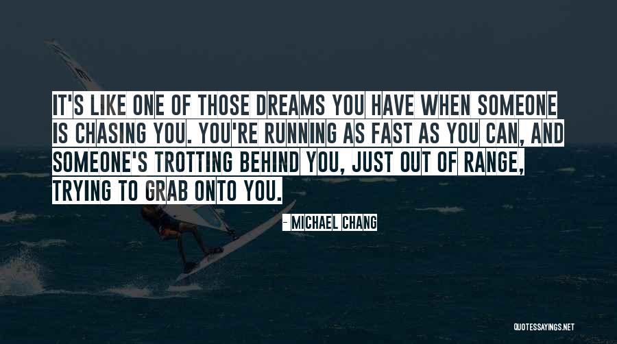 Chasing Someone Quotes By Michael Chang Chasing Someone Quotes By Michael Chang
