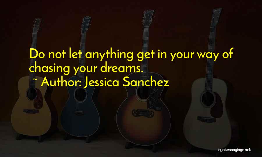 Chasing Your Dreams Quotes By Jessica Sanchez