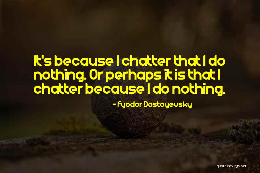 Chatter Quotes By Fyodor Dostoyevsky Chatter Quotes By Fyodor Dostoyevsky