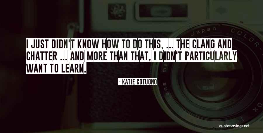 Chatter Quotes By Katie Cotugno Chatter Quotes By Katie Cotugno