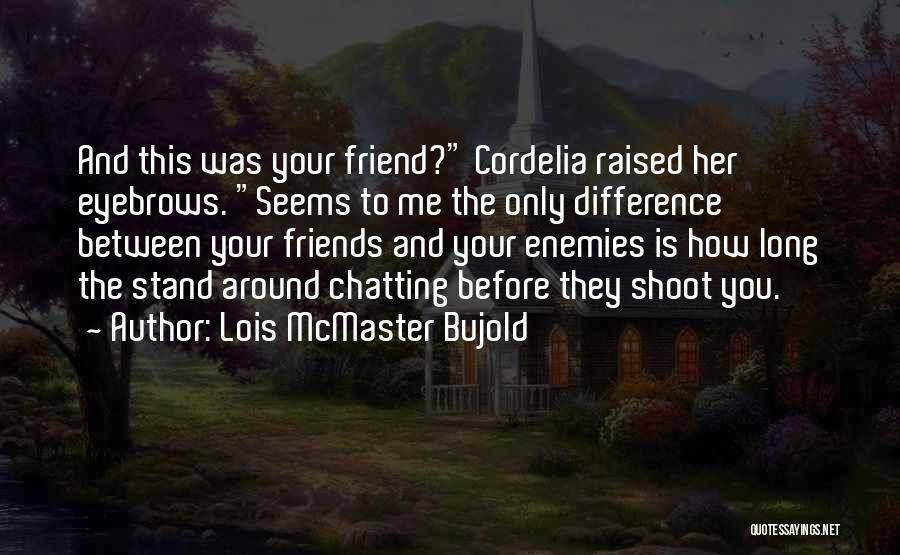 Chatting With Friends Quotes By Lois McMaster Bujold