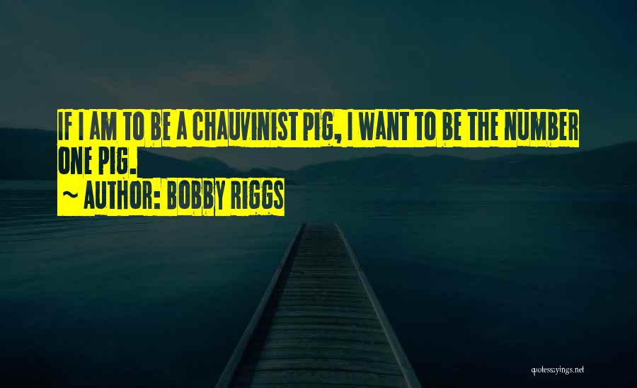 Chauvinist Pig Quotes By Bobby Riggs
