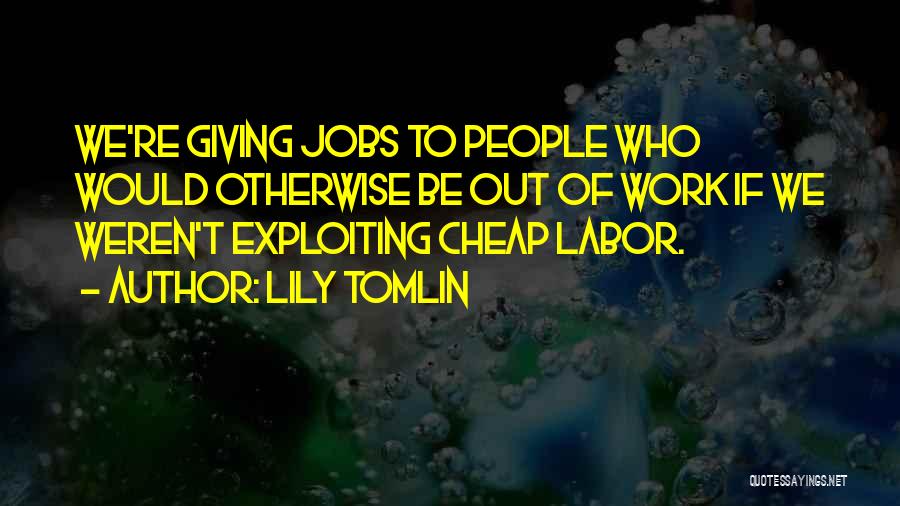Cheap Labor Quotes By Lily Tomlin