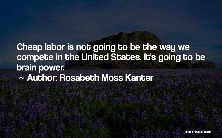 Cheap Labor Quotes By Rosabeth Moss Kanter