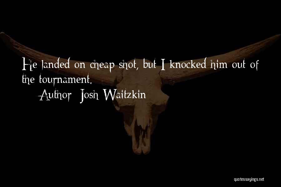 Cheap Shot Quotes By Josh Waitzkin