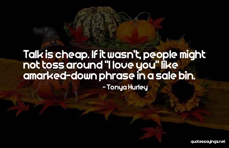 Cheap Talk Quotes By Tonya Hurley Cheap Talk Quotes By Tonya Hurley