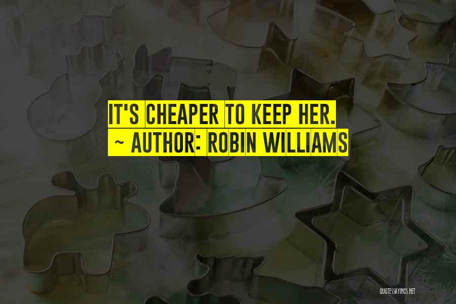 Cheaper To Keep Her Quotes By Robin Williams