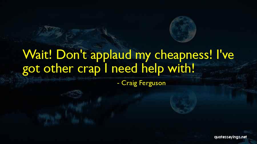 Cheapness Quotes By Craig Ferguson Cheapness Quotes By Craig Ferguson