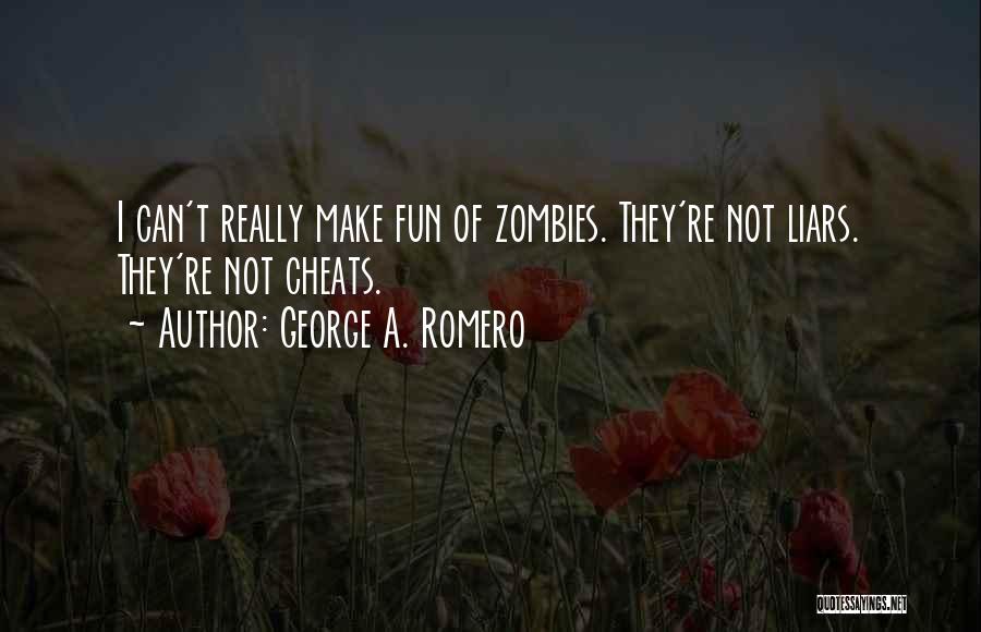 Cheats And Liars Quotes By George A. Romero