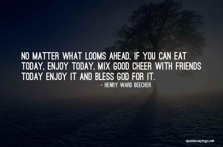 Cheer Friends Quotes By Henry Ward Beecher