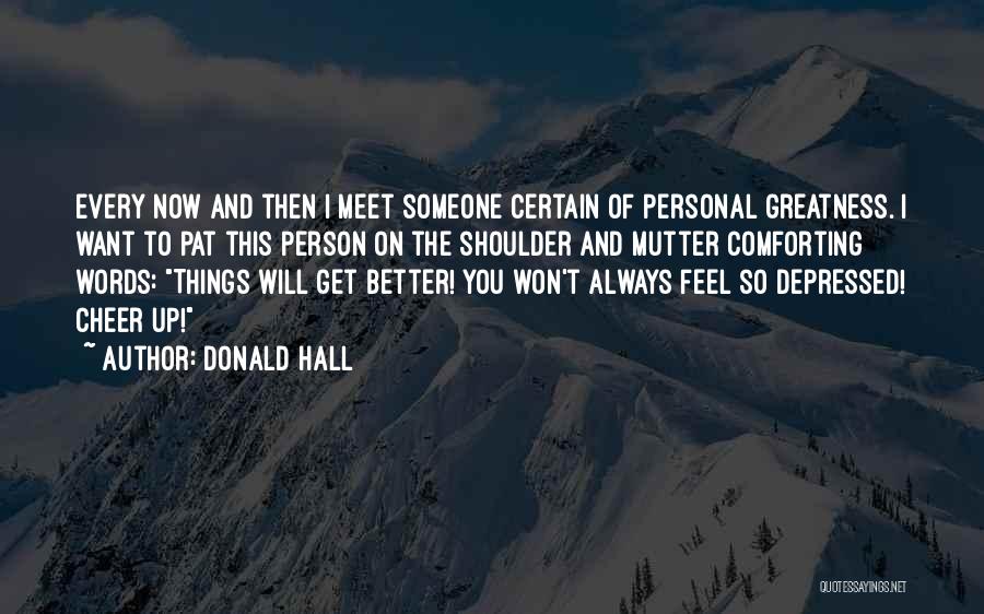 Cheer Up When Depressed Quotes By Donald Hall