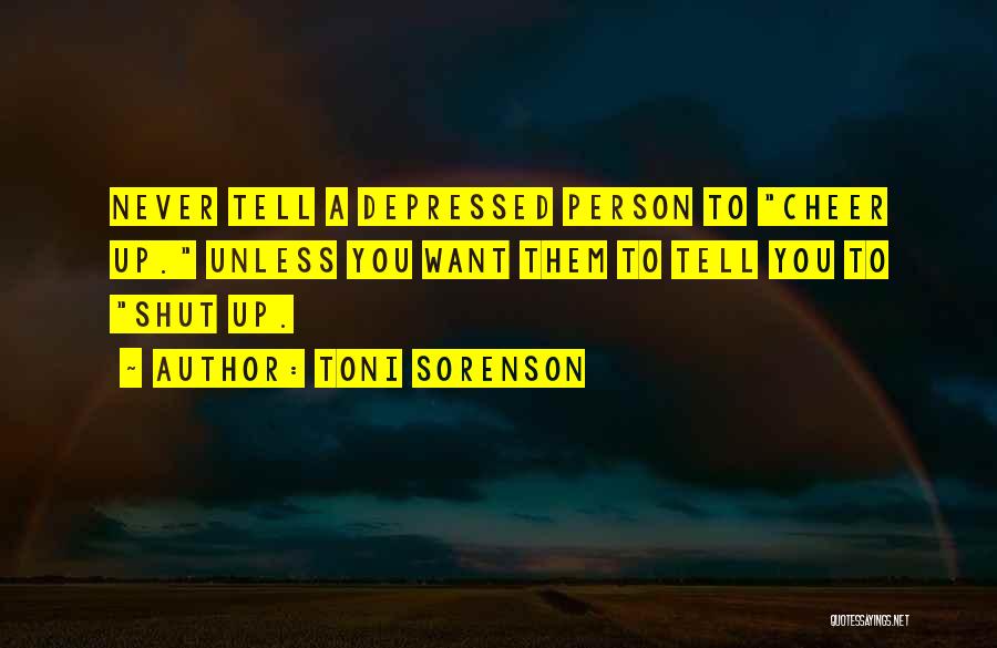 Cheer Up When Depressed Quotes By Toni Sorenson