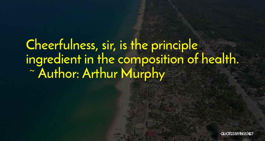 Cheerfulness Quotes By Arthur Murphy