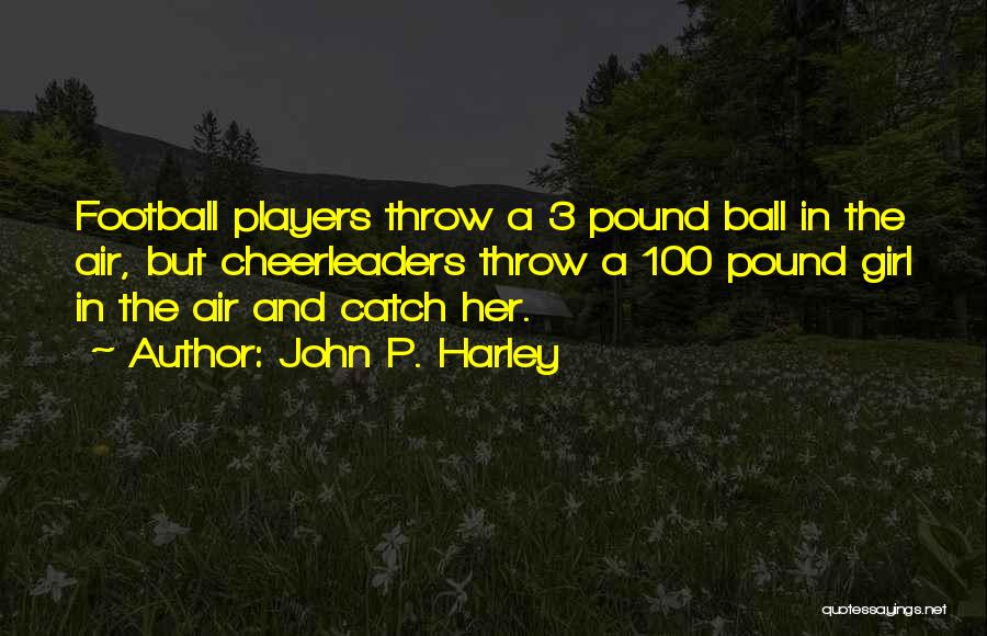 Cheerleaders And Football Players Quotes By John P. Harley