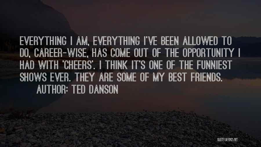 Cheers To Best Friends Quotes By Ted Danson