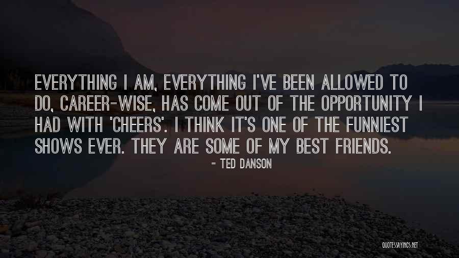 Cheers To Best Friends Quotes By Ted Danson Cheers To Best Friends Quotes By Ted Danson