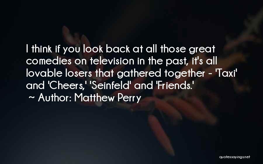 Cheers To Great Friends Quotes By Matthew Perry