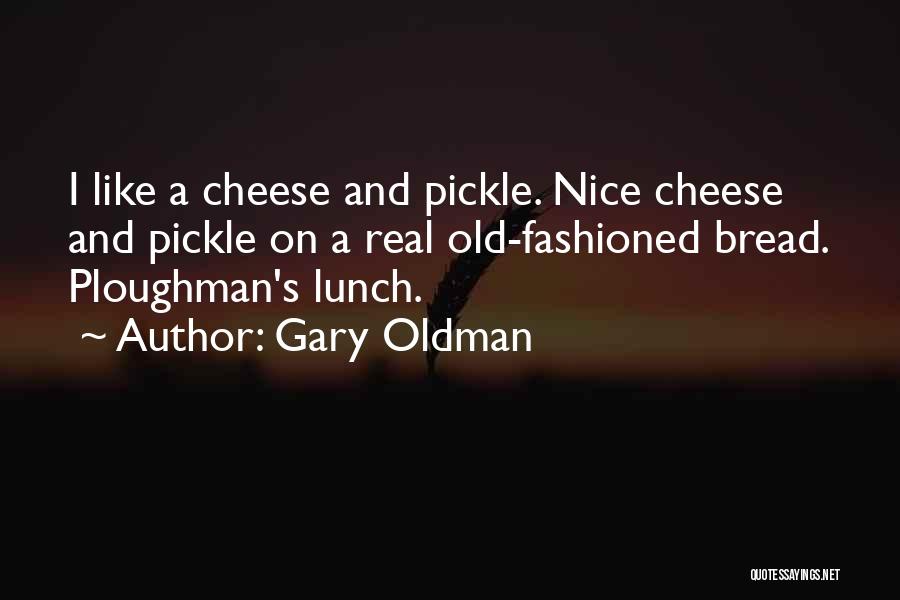 Cheese Bread Quotes By Gary Oldman