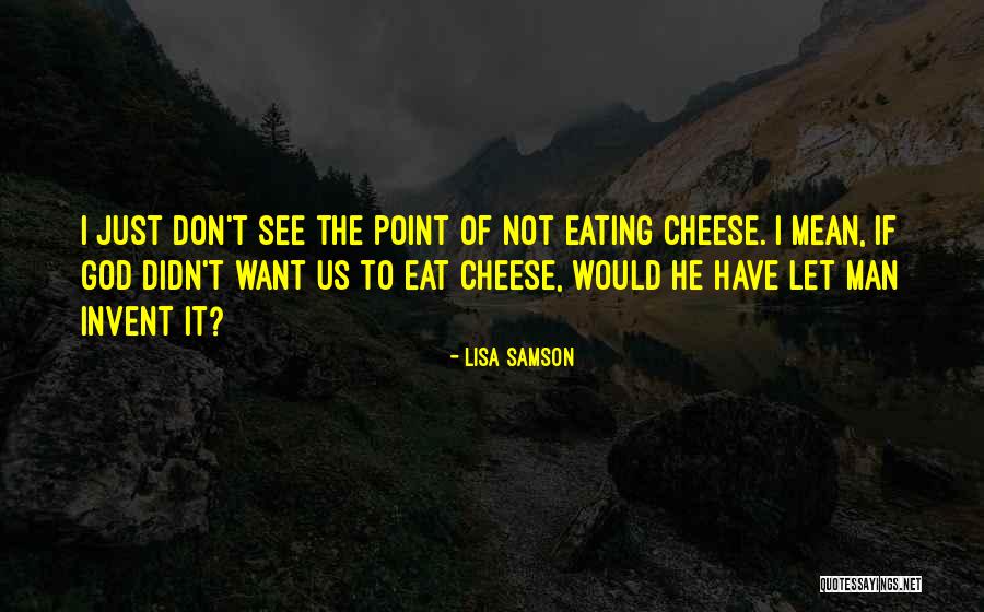 Cheese Eating Quotes By Lisa Samson Cheese Eating Quotes By Lisa Samson