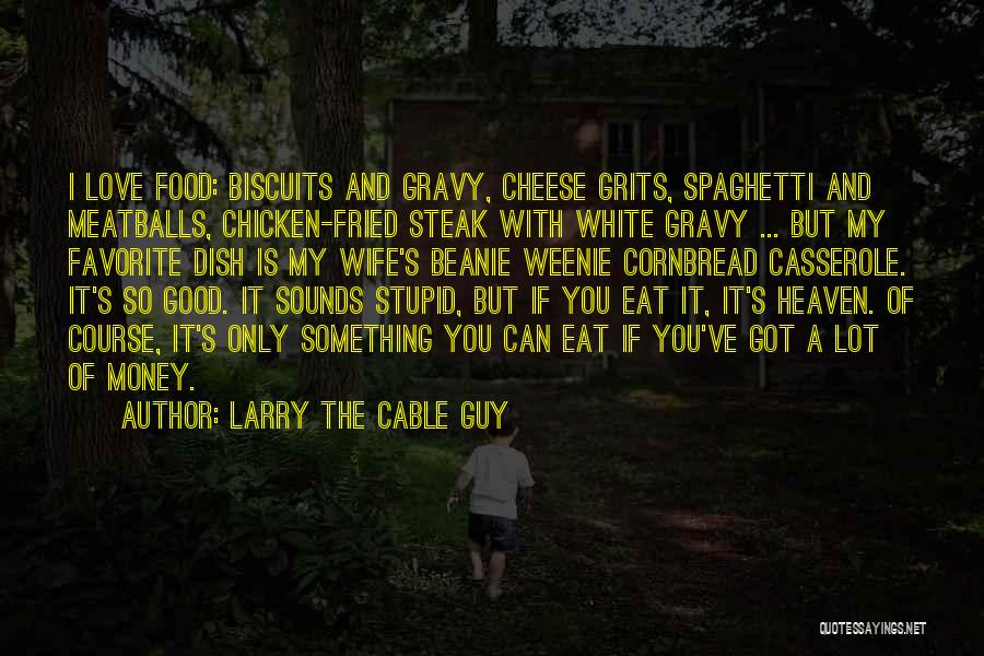 Cheese Steak Quotes By Larry The Cable Guy