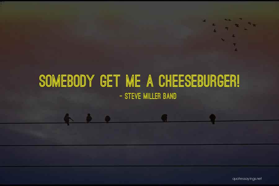 Cheeseburger Quotes By Steve Miller Band