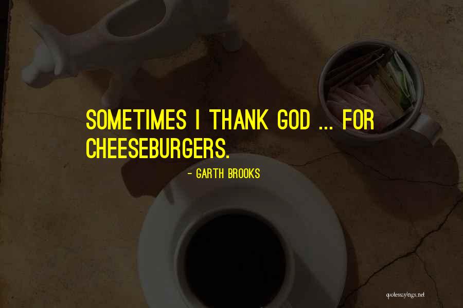 Cheeseburgers Quotes By Garth Brooks