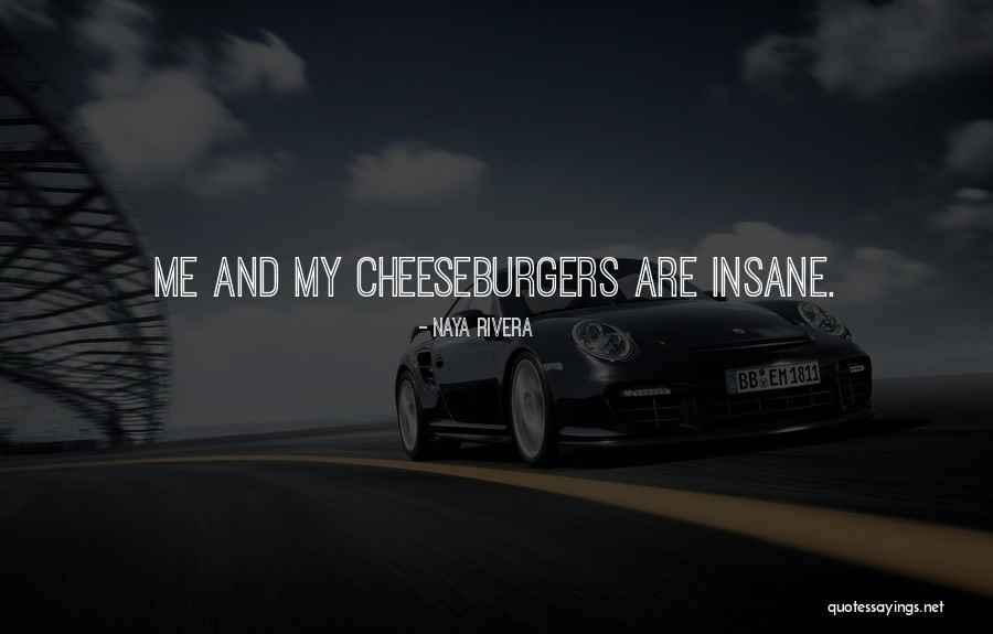 Cheeseburgers Quotes By Naya Rivera