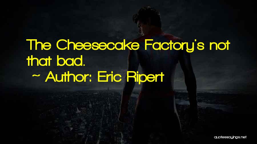 Cheesecake Quotes By Eric Ripert